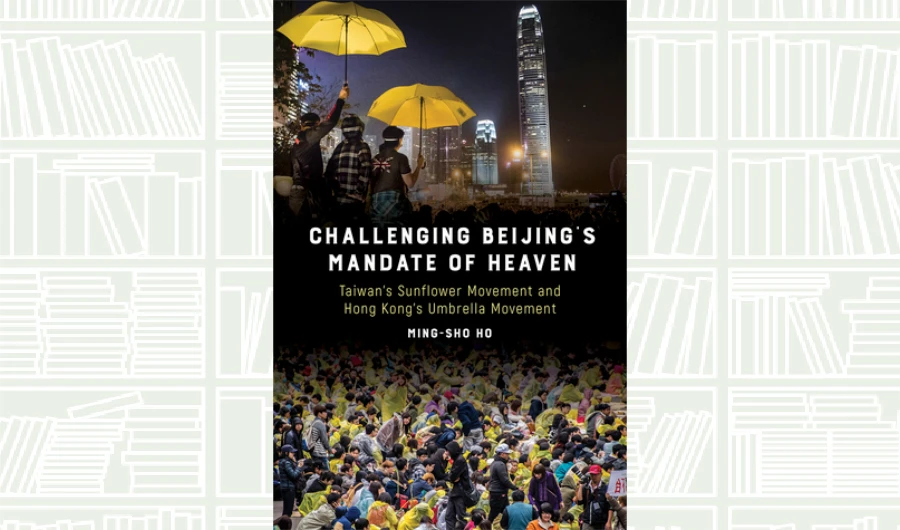 What We Are Reading Today: Challenging Beijing’s Mandate of Heaven by Ming-sho Ho