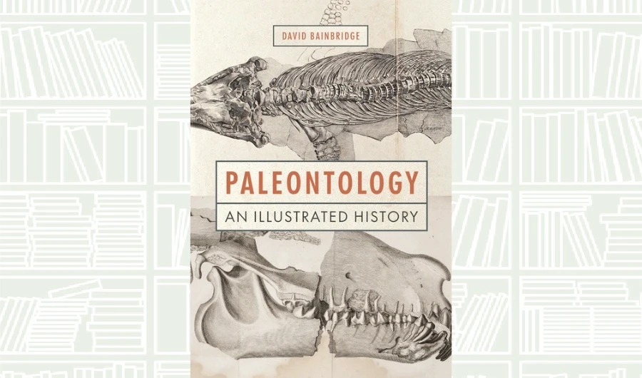 What We Are Reading Today: Paleontology: An Illustrated History by David Bainbridge