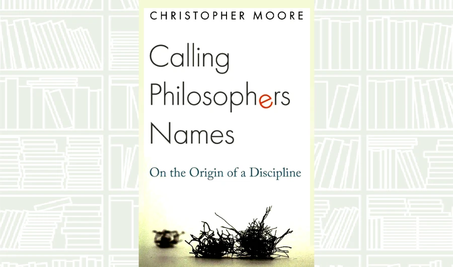 What We Are Reading Today: Calling Philosophers Names by Christopher Moore