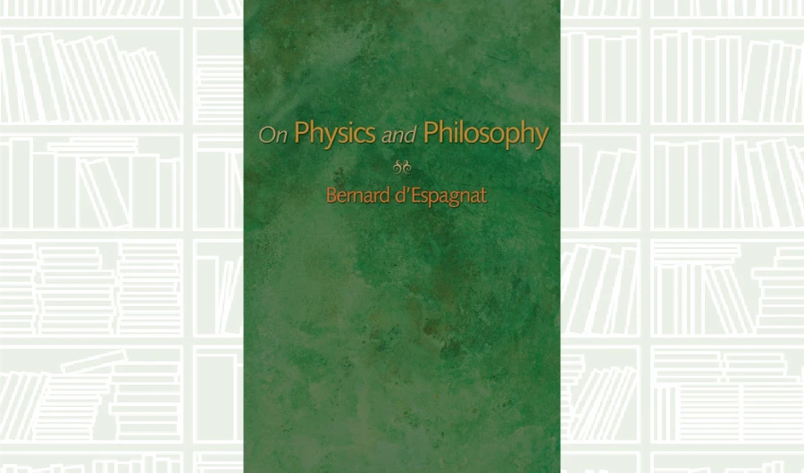 What We Are Reading Today: On Physics and Philosophy by Bernard d'Espagnat