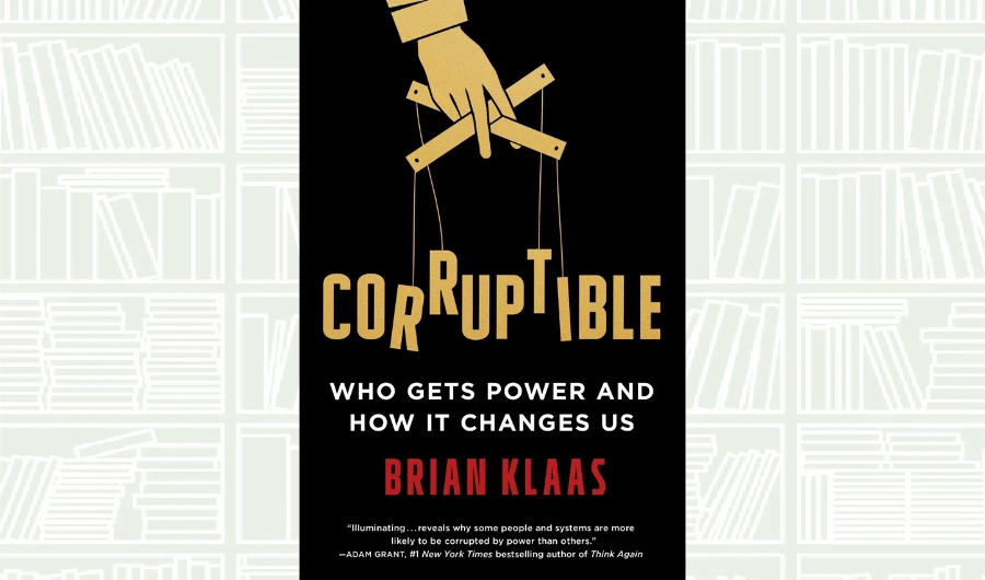 What We Are Reading Today: Corruptible; Who Gets Power and How It Changes Us