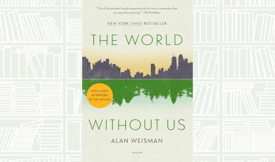 What We Are Reading Today: The World Without Us by Alan Weisman