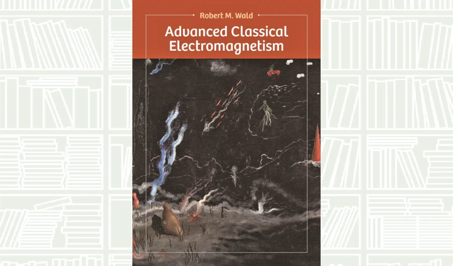 What We Are Reading Today: Advanced Classical Electromagnetism by Robert Wald