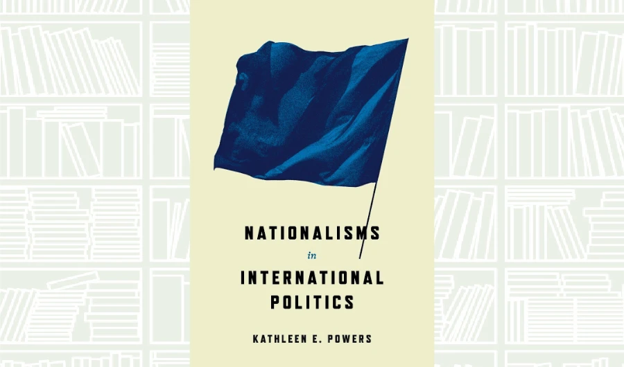 What We Are Reading Today: Nationalisms in International Politics by Kathleen Powers