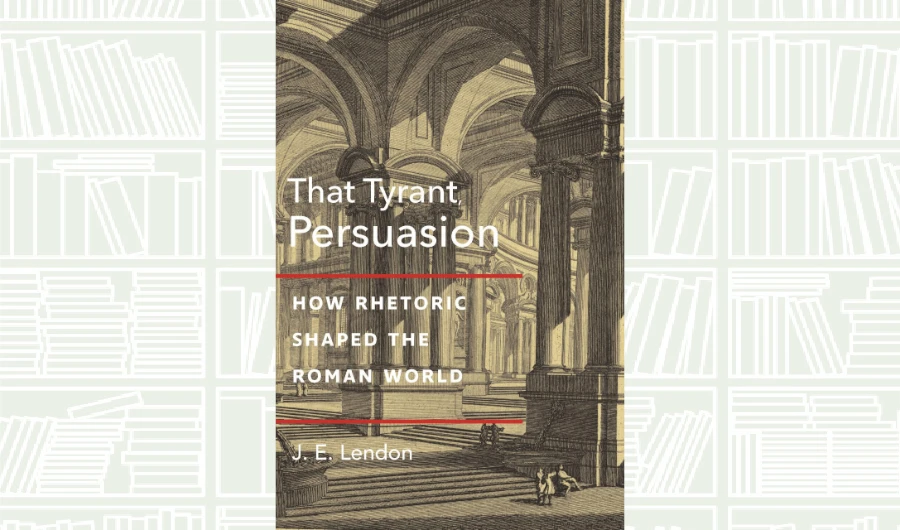What We Are Reading Today: That Tyrant, Persuasion by J. E. Lendon