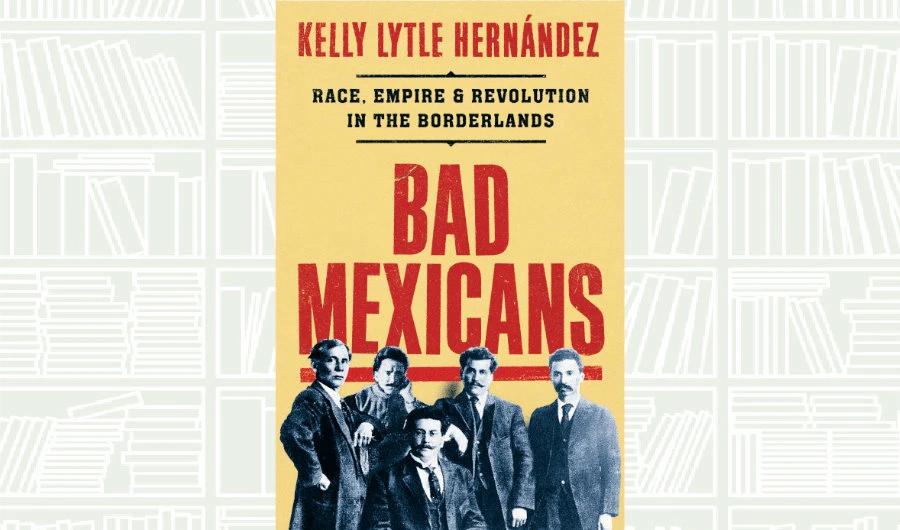 What We Are Reading Today: Bad Mexicans by Kelly Lytle Hernández