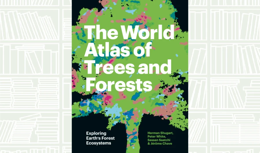 What We Are Reading Today: The World Atlas of Trees and Forests
