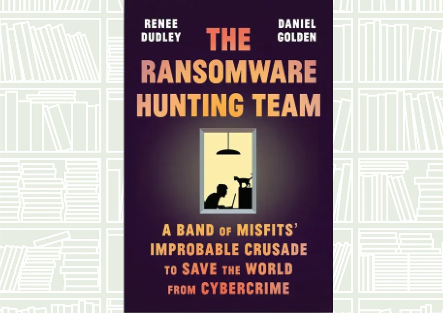 What We Are Reading Today: The Ransomware Hunting Team by Renee Dudley & Daniel Golden