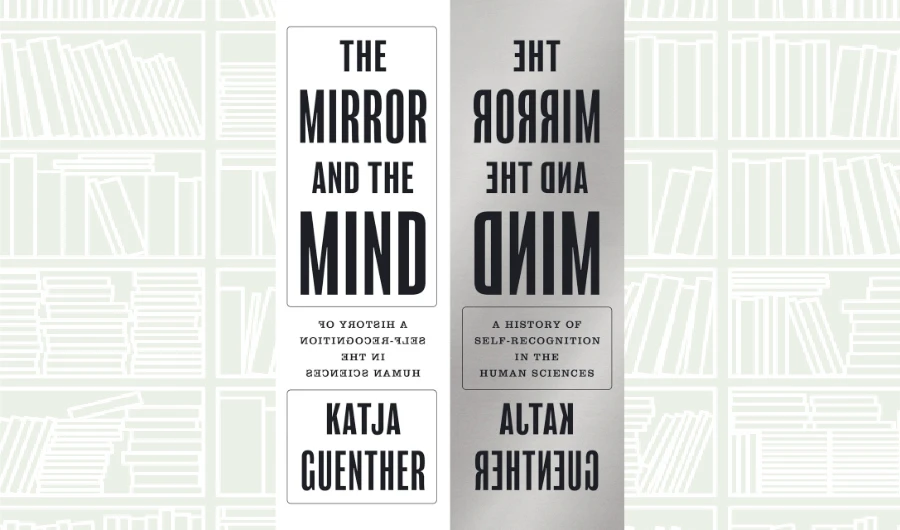 What We Are Reading Today: ‘The Mirror and the Mind: A History of Self-Recognition in the Human Sciences’