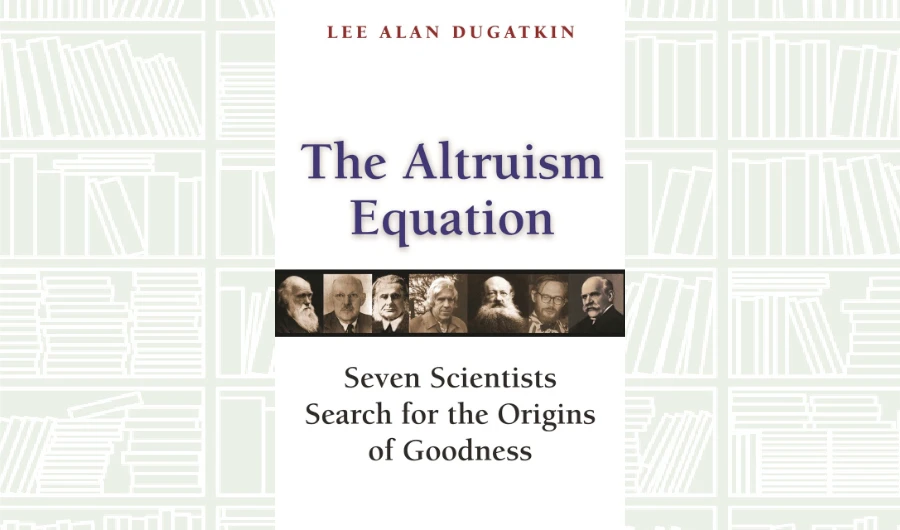 What We Are Reading Today: The Altruism Equation: Seven Scientists Search for the Origins of Goodness