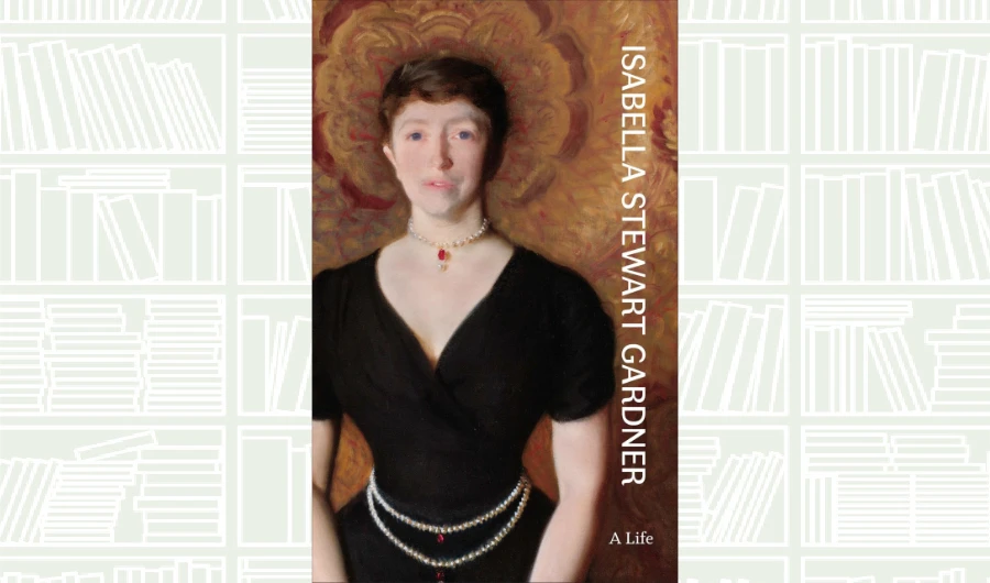 What We Are Reading Today: Isabella Stewart Gardner: A Life