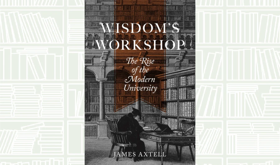 What We Are Reading Today: Wisdom’s Workshop: The Rise of the Modern University