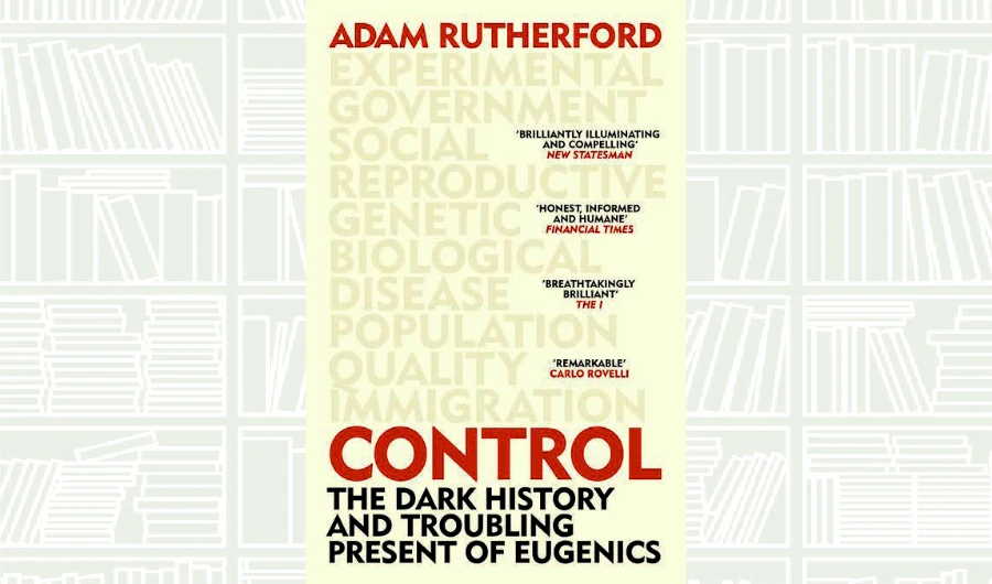 What We Are Reading Today: Control, The Dark History and Troubling Present of Eugenics