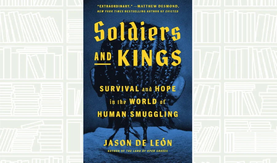 What We Are Reading Today: Soldiers and Kings by Jason De Leon