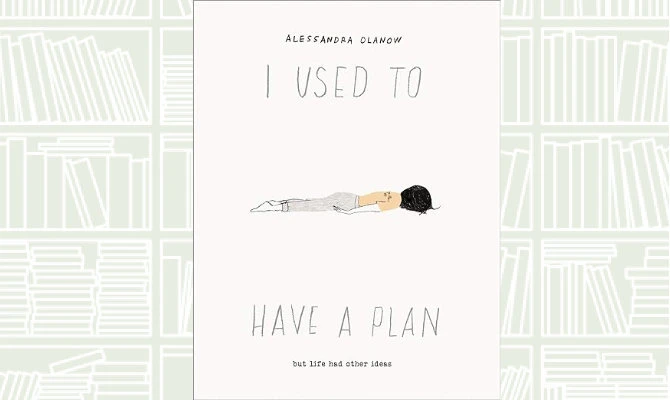 Book Review: ‘I Used to Have a Plan: But Life Had Other Ideas’ by Alessandra Olanow