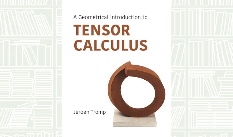 What We Are Reading Today: ‘A Geometrical Introduction to Tensor Calculus’ by Jeroen Tromp
