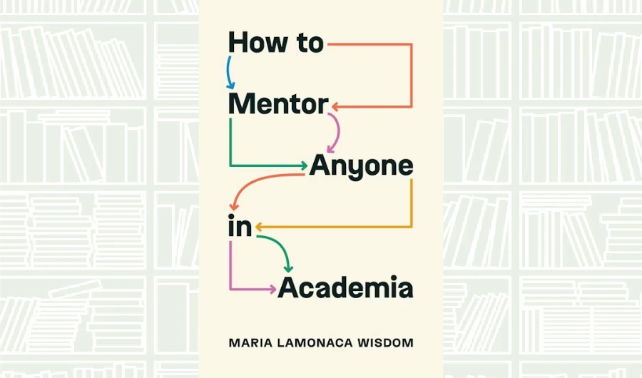 What We Are Reading Today: ‘How to Mentor Anyone in Academia’