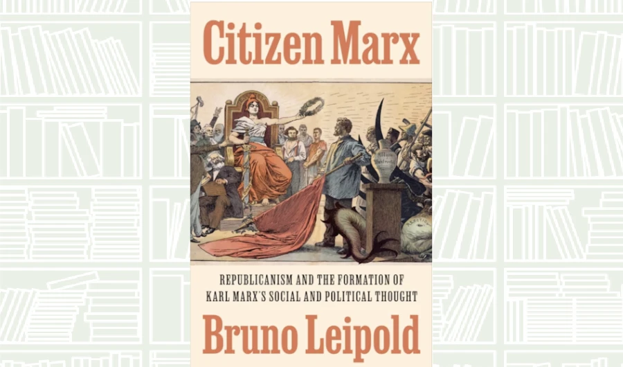 What We Are Reading Today: Citizen Marx by Bruno Leipold