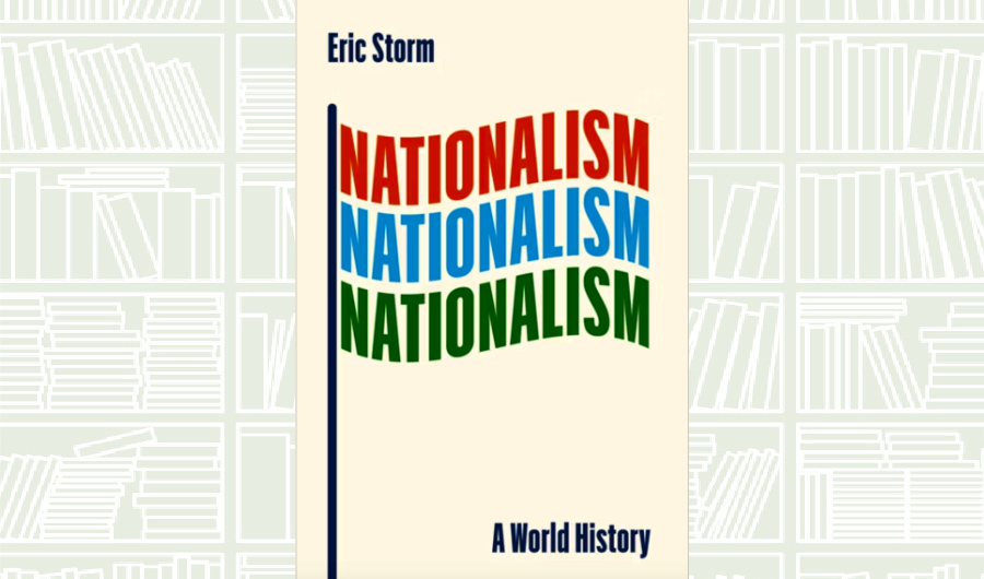 What We Are Reading Today: Nationalism: A World History by Eric Storm