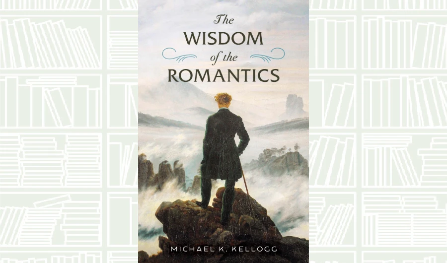 Book Review: ‘The Wisdom of the Romantics’ by Michael K. Kellogg