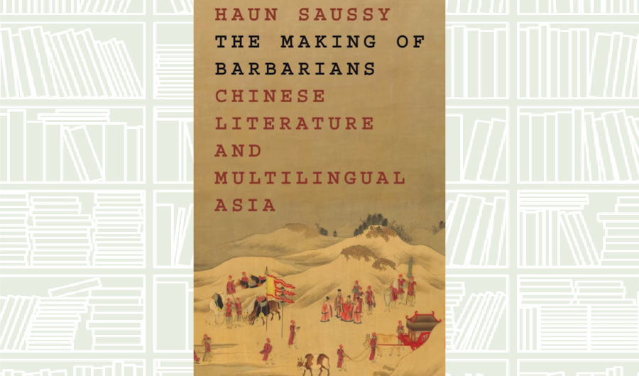What We Are Reading Today: ‘The Making of Barbarians’ by Haun Saussy