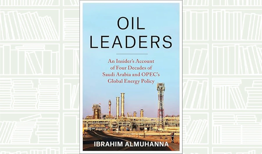 Book Review: ‘Oil Leaders’ by Dr. Ibrahim Al-Muhanna