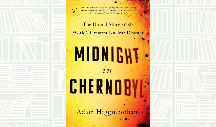 What We Are Reading Today: Midnight in Chernobyl by Adam Higginbotham