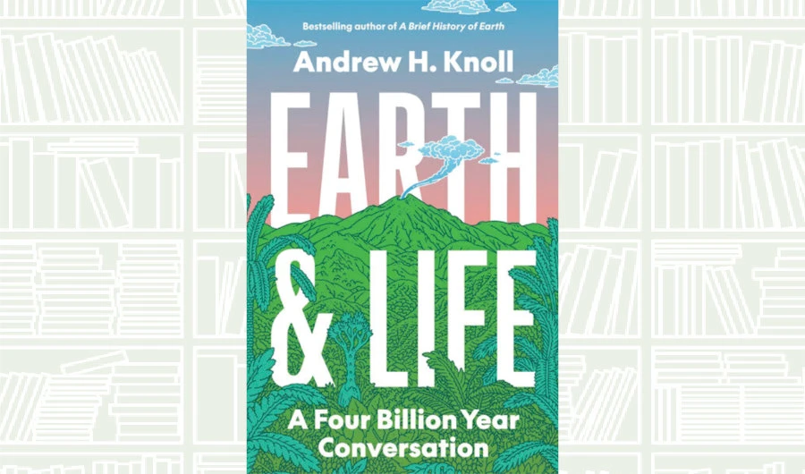 What We Are Reading Today: ‘Earth and Life’ by Andrew H. Knoll