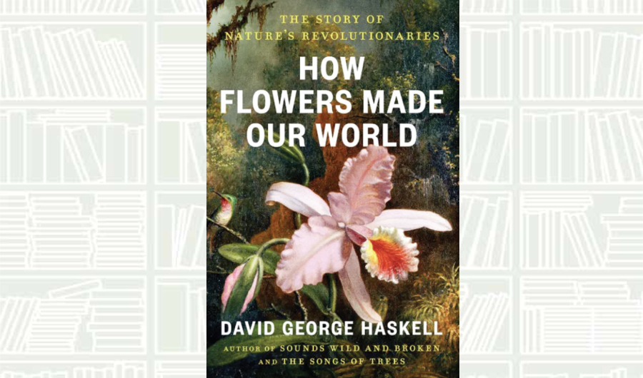 What We Are Reading Today: How Flowers Made Our World