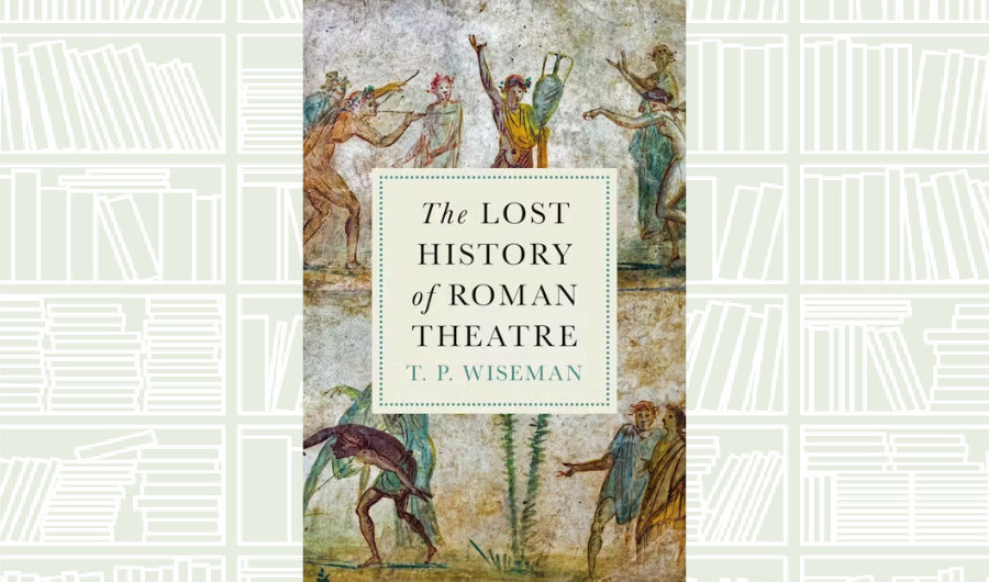 What We Are Reading Today: The Lost History of Roman Theatre by T.P. Wiseman