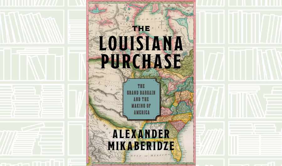 What We Are Reading Today: ‘The Louisiana Purchase’ by Alexander Mikaberidze
