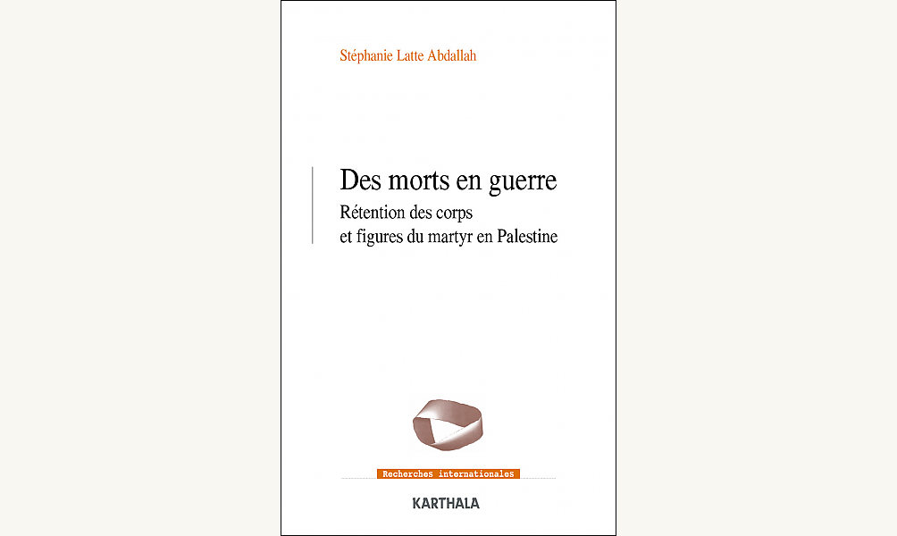 Stéphanie Latte Abdallah - «Des morts en guerre. Rétention des corps et figures du martyr en Palestine »