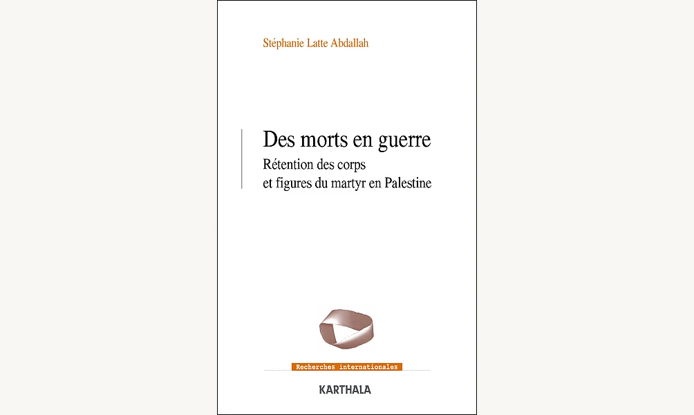 Stéphanie Latte Abdallah -  «Des morts en guerre. Rétention des corps et figures du martyr en Palestine »