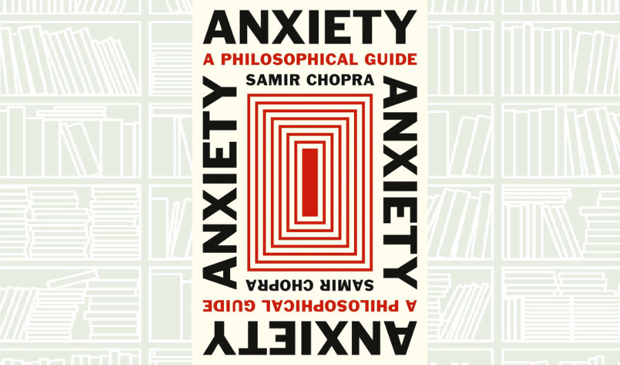 What We Are Reading Today: ‘Anxiety’ by Samir Chopra