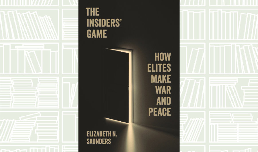What We Are Reading Today: ‘The Insiders’ Game’ by Elizabeth N. Saunders