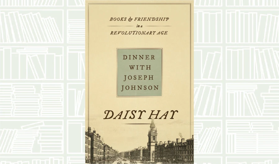 What We Are Reading Today: ‘Dinner with Joseph Johnson’ by Daisy Hay