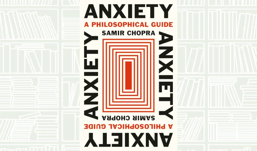 What We Are Reading Today: ‘Anxiety’ by Samir Chopra