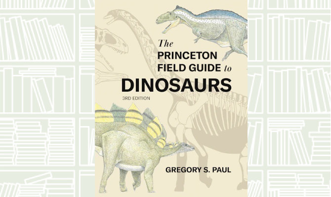 What We Are Reading Today: The Princeton Field Guide to Dinosaurs