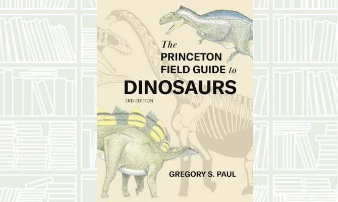 What We Are Reading Today: The Princeton Field Guide to Dinosaurs