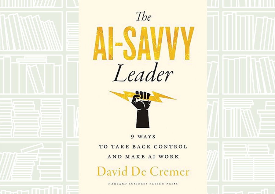 What We Are Reading Today: The AI-Savvy Leader by David De Cremer