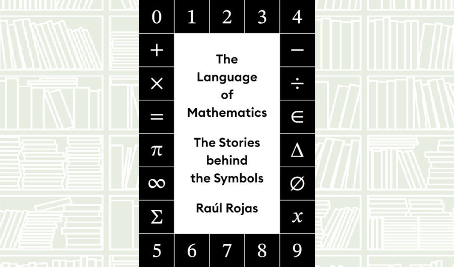 What We Are Reading Today: ‘The Language of Mathematics’ by Raul Rojas