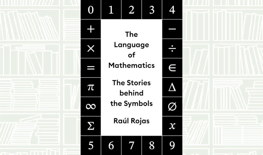 What We Are Reading Today: ‘The Language of Mathematics’ by Raul Rojas