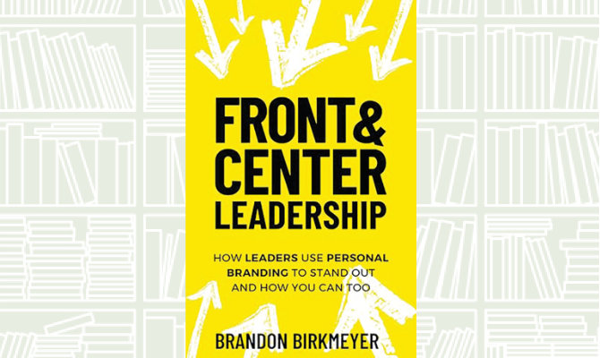 What We Are Reading Today: Front & Center Leadership by Brandon Birkmeyer