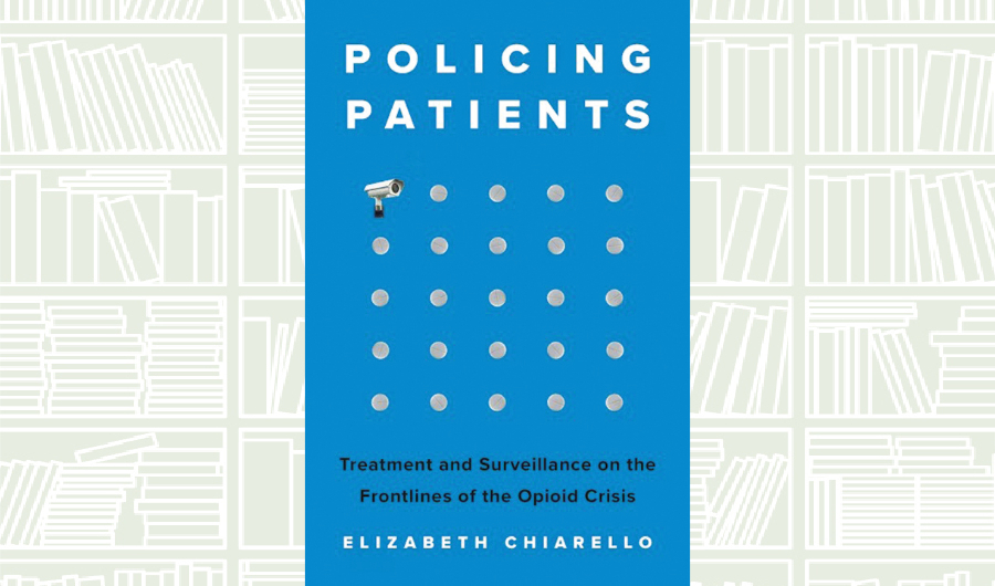 What We Are Reading Today: ‘Policing Patients’ by Elizabeth Chiarello