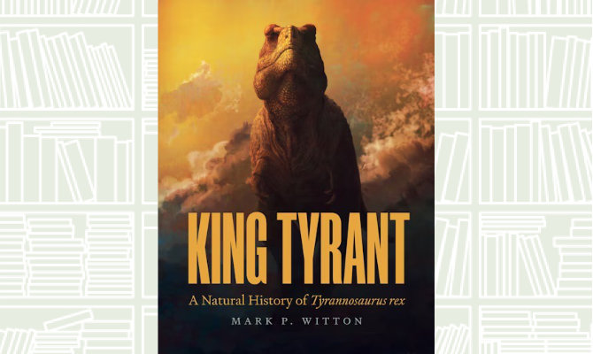 What We Are Reading Today: ‘King Tyrant’ by Mark P. Witton