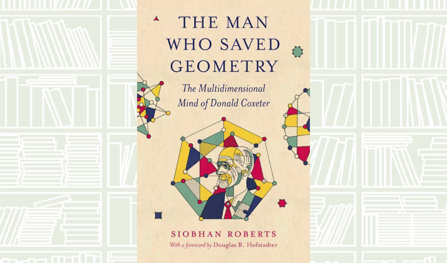 What We Are Reading Today: ‘The Man Who Saved Geometry’ by Siobhan Roberts