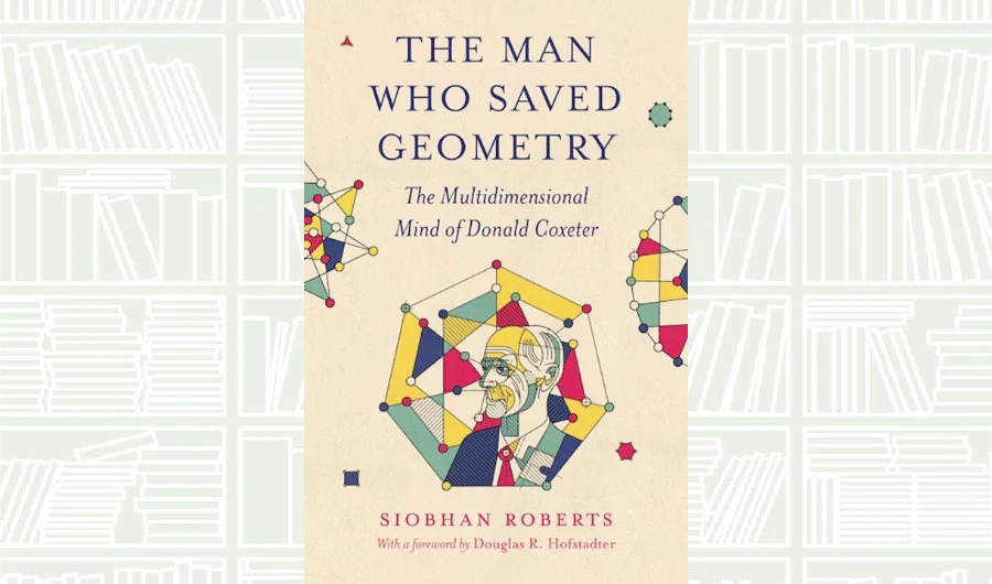 What We Are Reading Today: ‘The Man Who Saved Geometry’ by Siobhan Roberts
