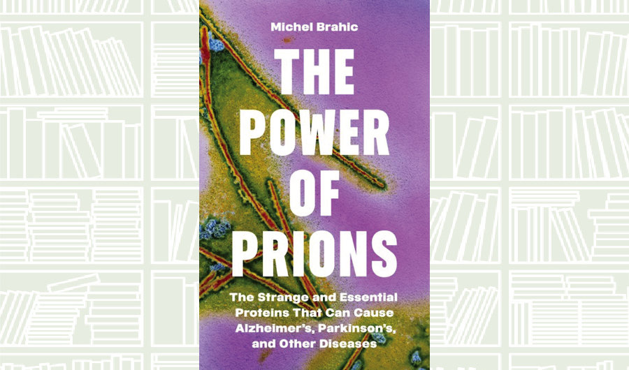 What We Are Reading Today: ‘The Power of Prions’ by Michel Brahic