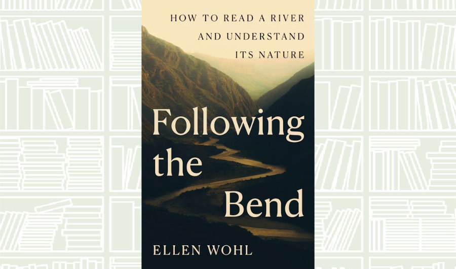 What We Are Reading Today: ‘Following the Bend’ by Ellen Wohl