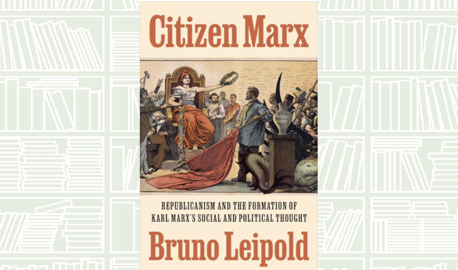 What We Are Reading Today: Citizen Marx by Bruno Leipold